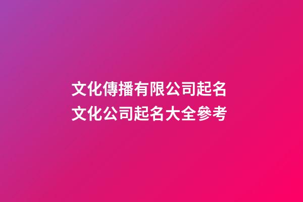 文化傳播有限公司起名 文化公司起名大全參考